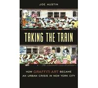 Taking the Train - How Graffiti Art Became an Urban Crisis in New York City (Popular Cultures, Everyday Lives)