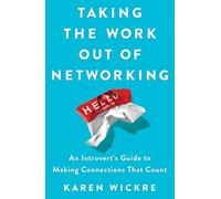 Taking the Work Out of Networking: An Introvert's Guide to Making Connections That Count