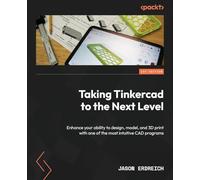 Taking Tinkercad to the Next Level: Enhance your ability to design, model, and 3D print with one of the most intuitive CAD programs