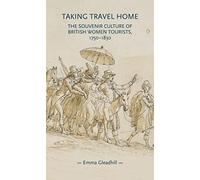 Taking Travel Home: The Souvenir Culture of British Women Tourists, 1750-1830 (Gender in History)