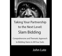 Taking Your Partnership to the Next Level: Slam Bidding: Comprehensive and Thematic Approach to Bidding Slams in All Four Suits