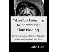 Taking Your Partnership to the Next Level: Slam Bidding: Comprehensive and Thematic Approach to Bidding Slams in All Four Suits