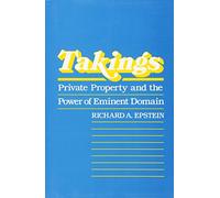 Takings: Private Property and the Power of Eminent Domain