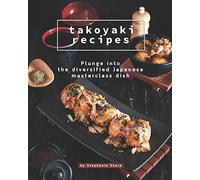 Takoyaki Recipes: Plunge into The Diversified Japanese Masterclass Dish