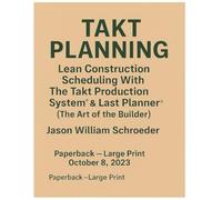 Takt Planning: Lean Construction Scheduling With The Takt Production System® & Last Planner®: (The Art of the Builder)