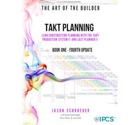 Takt Planning: Lean Construction Scheduling With The Takt Production System® & Last Planner® (The Art of the Builder)