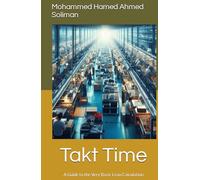 Takt Time: A Guide to the Very Basic Lean Calculation (Lean Foundations & Advanced AI Applications Series)