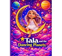 Tala and the Dancing Planets:A Magical Space Adventure for Kids Ages 3-5 About Exploring the Stars and Planets (Tala’s Colorful Worlds)