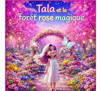 Tala et la forêt rose magique : Une histoire du soir apaisante, pleine de magie, de gentillesse et d’aventures dans la forêt rose, pour les enfants de 3 à 5 ans. (Les Grandes Aventures de Tala)