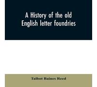 Talbot Baines Reed A history of the old English letter foundries : with notes Talbot Baines Reed Multicolor