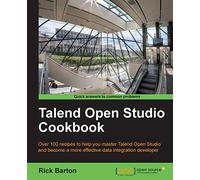 Talend Open Studio Cookbook: Over 100 Recipes to Help You Master Talend Open Studio and Become a More Effective Data Integration Developer
