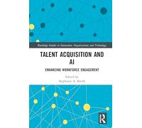 Talent Acquisition and AI: Enhancing Workforce Engagement (Routledge Studies in Innovation, Organizations and Technology)