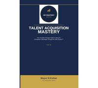Talent Acquisition Mastery: The Complete Strategic Guide to Hiring for Competitive Advantage Through the HIRE System™ (HR Mastery Series)