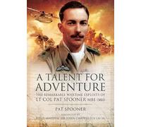 Talent for Adventure: The Remarkable Wartime Exploits of Lt. Col. Pat Spooner MBE
