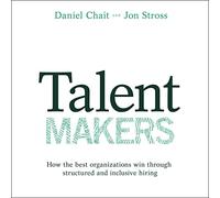 Talent Makers: How the Best Organizations Win through Structured and Inclusive Hiring