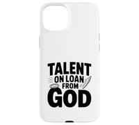 Talent on Loan from God Inspirational Quote Case for iPhone 15 Plus