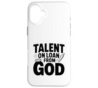 Talent on Loan from God Inspirational Quote Case for iPhone 16 Plus