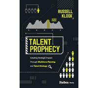 Talent Prophecy: Creating Strategic Impact Through Workforce Planning and Talent Strategy