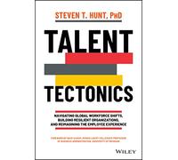 Talent Tectonics: Navigating Global Workforce Shifts, Building Resilient Organizations and Reimagining the Employee Experience