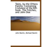 Tales, by the O'Hara Family: Containing Crohoore of the Bill-hook. The Fetches, and John Doe