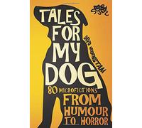 Tales for my dog: 80 microfictions from humour to horror