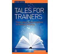 Tales for Trainers: Using Stories and Metaphors to Facilitate Learning