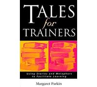 Tales for Trainers: Using Stories and Metaphors to Facilitate Learning