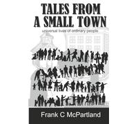 TALES FROM A SMALL TOWN: universal stories of ordinary people.