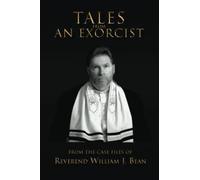 Tales From An Exorcist: From The Case Files of Reverend William J Bean