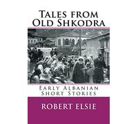Tales from Old Shkodra: Early Albanian Short Stories: Volume 5 (Albanian Studies)