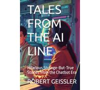 TALES FROM THE AI LINE: Hilarious Strange-But-True Stories from the Chatbot Era