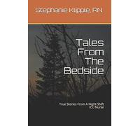 Tales From The Bedside: True Stories From A Night-Shift ICU Nurse