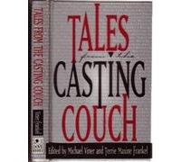 Tales from the Casting Couch: An Unprecedented Candid Collection of Stories, Essays, and Anecdotes by and About Legendary Hollywood Stars, Starlets, and Wanna-Bes...
