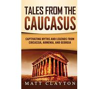 Tales from the Caucasus: Captivating Myths and Legends from Circassia, Armenia, and Georgia