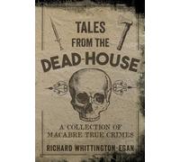 Tales from the Dead-House: A Collection of Macabre True Crimes