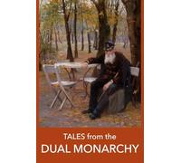 Tales from the DUAL MONARCHY: Twenty Austrian and Hungarian stories from the Golden Age before the First World War