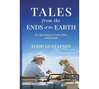 TALES from the ENDS of the EARTH: My Adventures in East Africa and Beyond