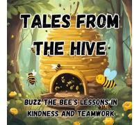 Tales From The Hive: Buzz The Bee's Lessons In Kindness And Teamwork: Discover the Magic Within the Heart of the Enchanted Forest. A Whimsical ... for Young Hearts: Educational Books for Kids)