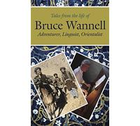 Tales from the life of Bruce Wannell: Adventurer, Linguist, Orientalist (Sickle Moon Books for Eland Publishing)