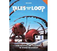 Tales from the Loop RPG - Our Friends the Machines & Other Mysteries