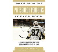 Tales from the Pittsburgh Penguins Locker Room: A Collection of the Greatest Penguins Stories Ever Told (Tales from the Team)