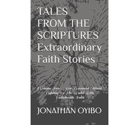 TALES FROM THE SCRIPTURES Extraordinary Faith Stories: [Volume Two - New Testament Edition] Lighting Up The World With Unshakeable Faith