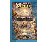TALES From The SCRIPTURES: Story Of The Creations: A Divine Masterpiece of Love and Intelligence