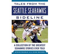 Tales from the Seattle Seahawks Sideline: A Collection of the Greatest Seahawks Stories Ever Told (Tales from the Team)