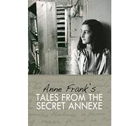 Tales from the Secret Annexe: Short stories and essays from the young girl whose courage has touched millions