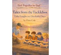 Tales From the Tackle Box: Lake Laughs and Dockside Days (Tied Together by Dad)