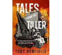 Tales From The Tiller: TRUE STORIES OF HEROISM, HEARTBREAK, AND HUMOR: THE LUCKIEST GUY ALIVE & HIS JOURNEY IN THE FDNY