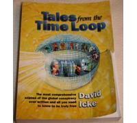 Tales from the Time Loop: The Most Comprehensive Expose of the Global Conspiracy Ever Written and All You Need to Know to be Truly Free