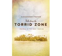 Tales from the Torrid Zone: Travels in the Deep Tropics