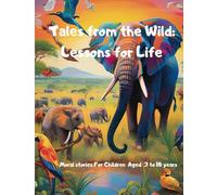 TALES FROM THE WILD: LESSONS FOR LIFE: MORAL STORIES FOR KIDS AGED 3 TO 10 YEARS